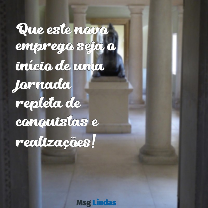 mensagens de boa sorte novo emprego Que este novo emprego seja o início de uma jornada repleta de conquistas e realizações!