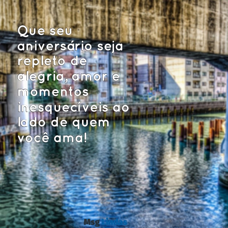 mensagens de feliz anivesario Que seu aniversário seja repleto de alegria, amor e momentos inesquecíveis ao lado de quem você ama!