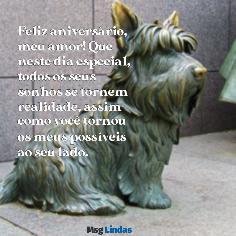 mensagens de aniversário para meu amor namorado Feliz aniversário, meu amor! Que neste dia especial, todos os seus sonhos se tornem realidade, assim como você tornou os meus possíveis ao seu lado.