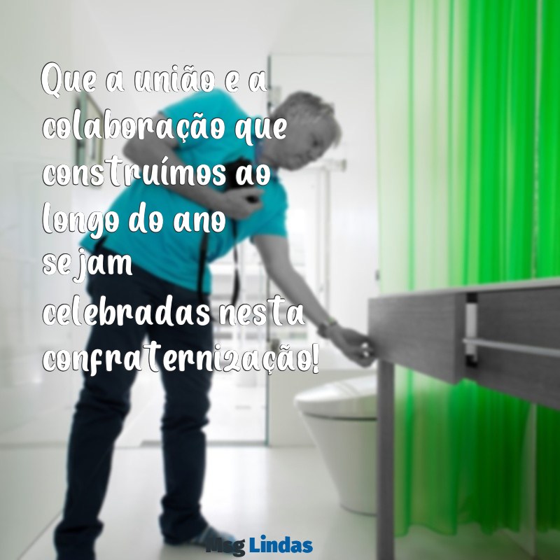 mensagens de confraternização de empresa Que a união e a colaboração que construímos ao longo do ano sejam celebradas nesta confraternização!