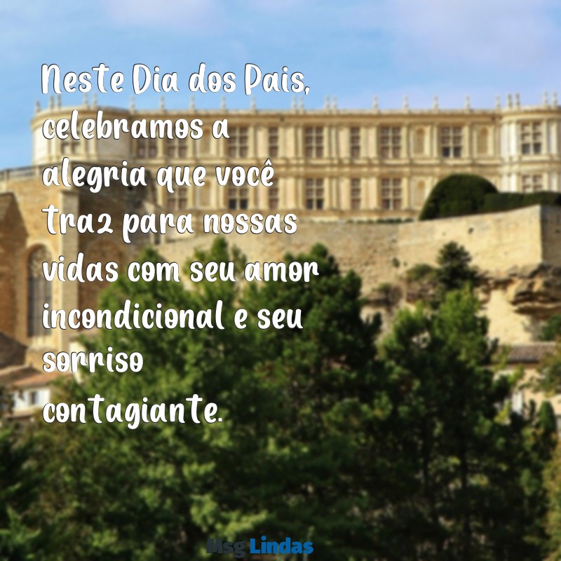 texto feliz dias dos pais Neste Dia dos Pais, celebramos a alegria que você traz para nossas vidas com seu amor incondicional e seu sorriso contagiante.