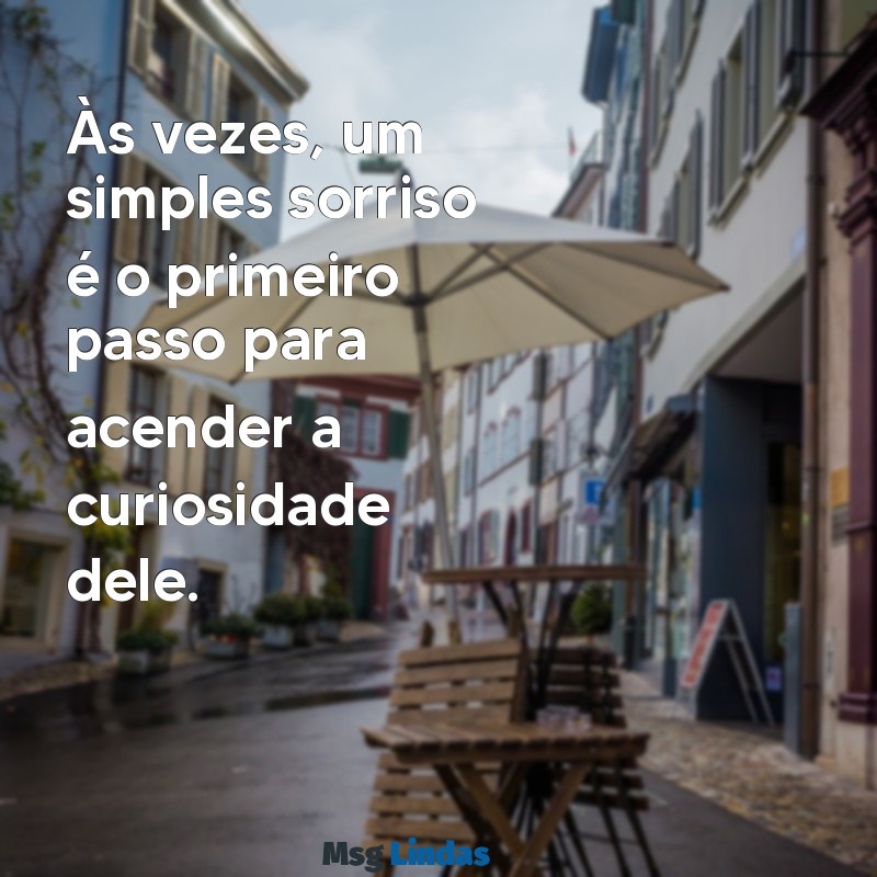 simpatia para fazer ele mandar mensagens Às vezes, um simples sorriso é o primeiro passo para acender a curiosidade dele.