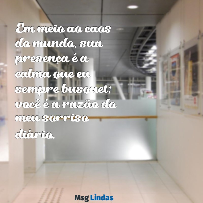 texto para emocionar uma pessoa especial Em meio ao caos do mundo, sua presença é a calma que eu sempre busquei; você é a razão do meu sorriso diário.