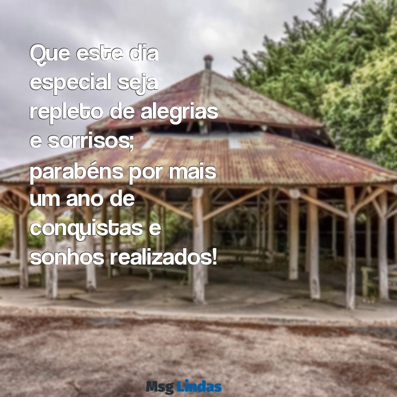 mensagens bonita de parabéns Que este dia especial seja repleto de alegrias e sorrisos; parabéns por mais um ano de conquistas e sonhos realizados!