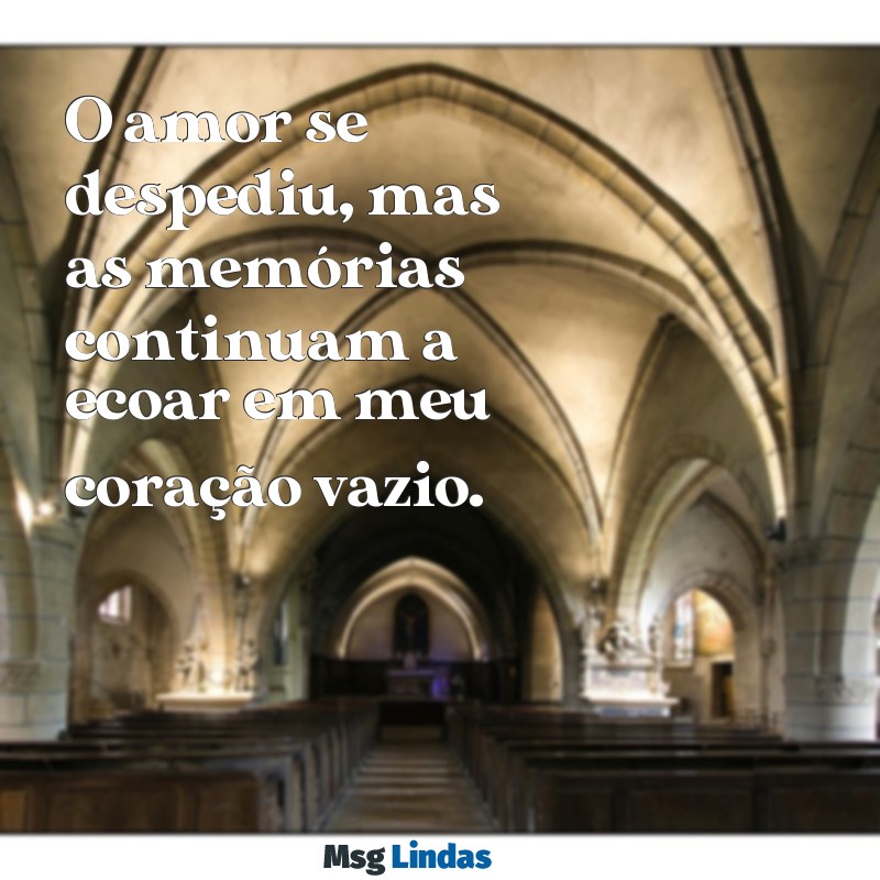 mensagens de abandono de amor O amor se despediu, mas as memórias continuam a ecoar em meu coração vazio.