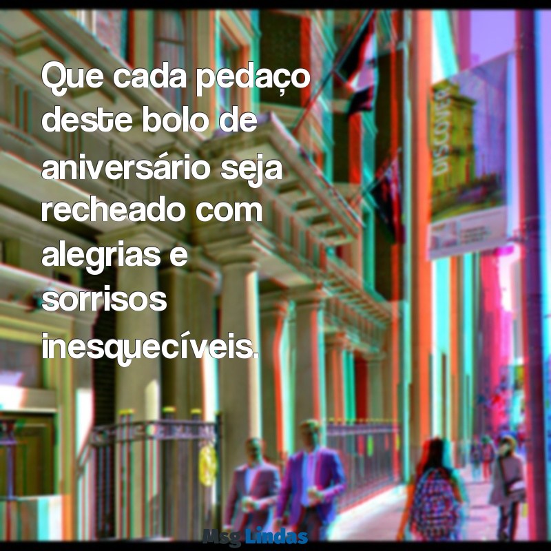 bolo de feliz aniversário com mensagens Que cada pedaço deste bolo de aniversário seja recheado com alegrias e sorrisos inesquecíveis.