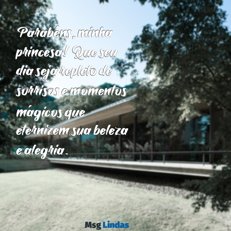 parabéns para minha princesa Parabéns, minha princesa! Que seu dia seja repleto de sorrisos e momentos mágicos que eternizem sua beleza e alegria.