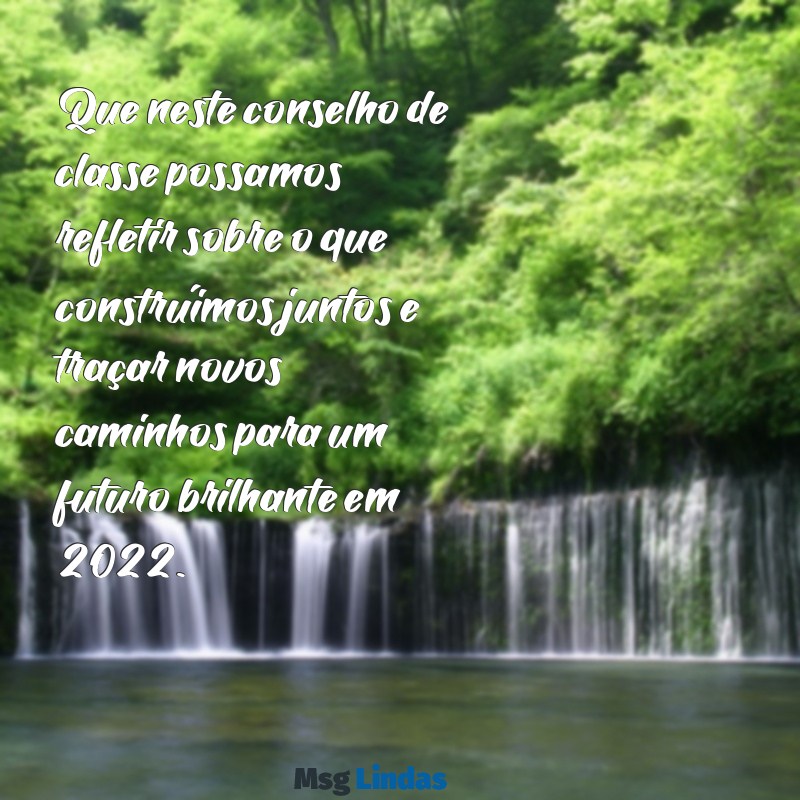 mensagens para conselho de classe 2022 Que neste conselho de classe possamos refletir sobre o que construímos juntos e traçar novos caminhos para um futuro brilhante em 2022.