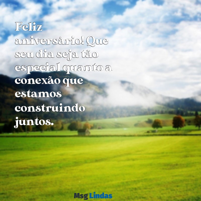 texto de aniversário para ficante Feliz aniversário! Que seu dia seja tão especial quanto a conexão que estamos construindo juntos.