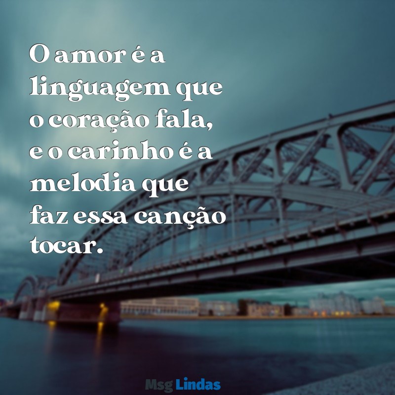 amor e carinho O amor é a linguagem que o coração fala, e o carinho é a melodia que faz essa canção tocar.