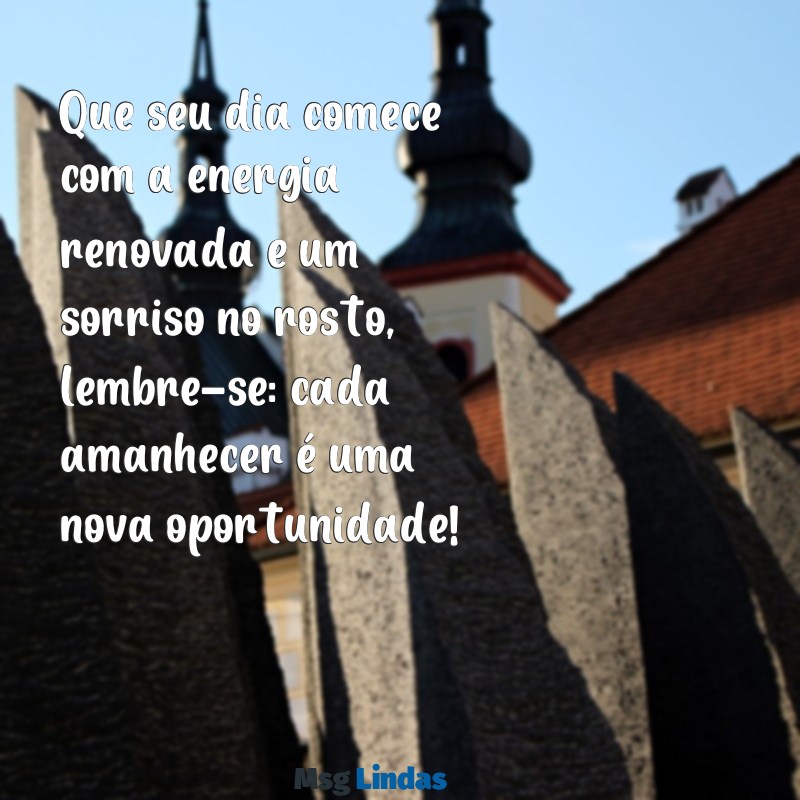 google uma mensagens de bom dia Que seu dia comece com a energia renovada e um sorriso no rosto, lembre-se: cada amanhecer é uma nova oportunidade!