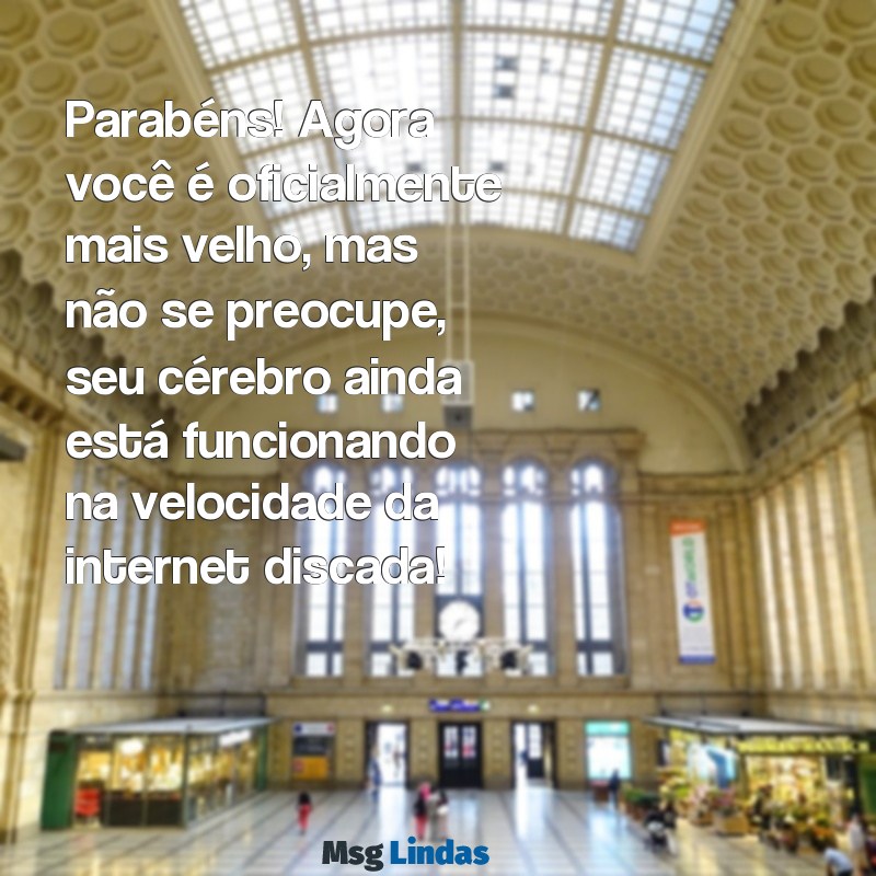 parabens engraçado para amigo Parabéns! Agora você é oficialmente mais velho, mas não se preocupe, seu cérebro ainda está funcionando na velocidade da internet discada!