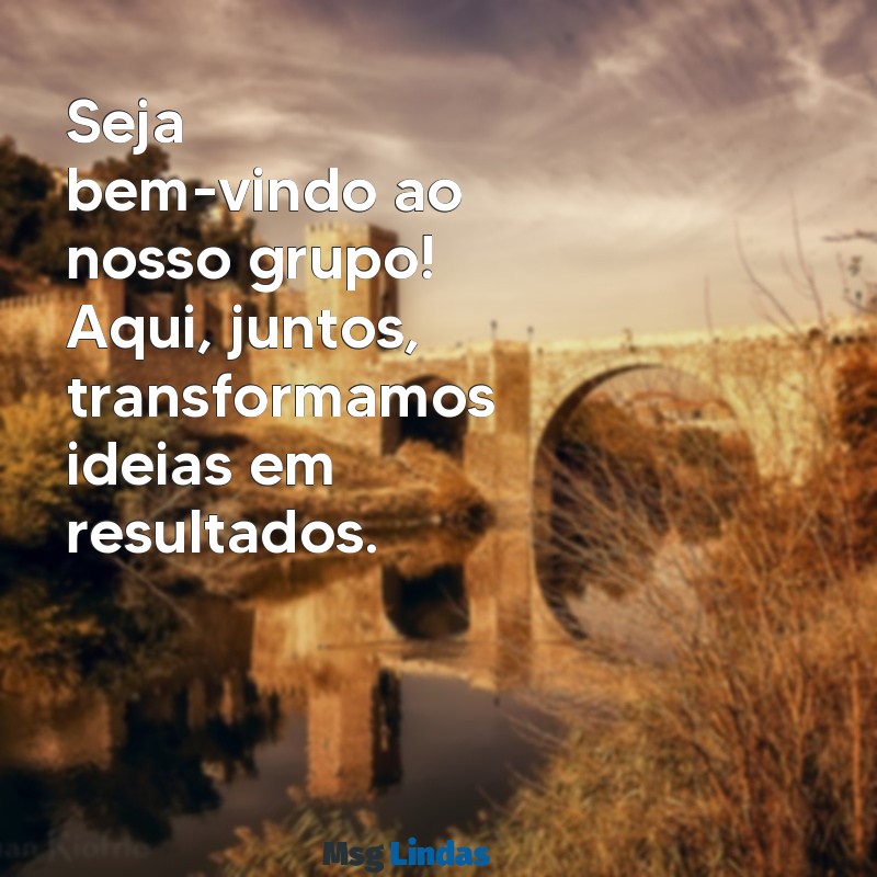 mensagens de boas-vindas grupo whatsapp de trabalho Seja bem-vindo ao nosso grupo! Aqui, juntos, transformamos ideias em resultados.