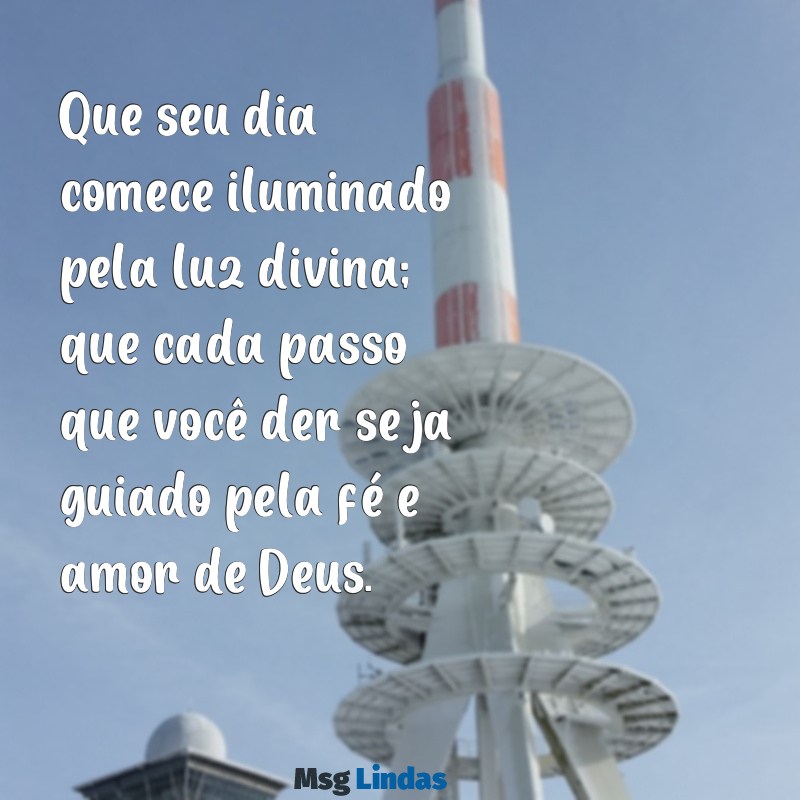 mensagens de bom dia evangelismo Que seu dia comece iluminado pela luz divina; que cada passo que você der seja guiado pela fé e amor de Deus.