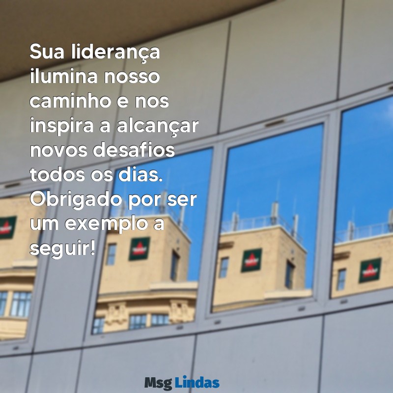 mensagens positiva para o chefe Sua liderança ilumina nosso caminho e nos inspira a alcançar novos desafios todos os dias. Obrigado por ser um exemplo a seguir!