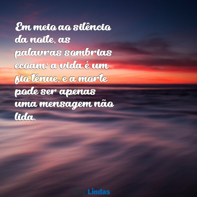 mensagens ameaça de morte Em meio ao silêncio da noite, as palavras sombrias ecoam: a vida é um fio tênue, e a morte pode ser apenas uma mensagem não lida.