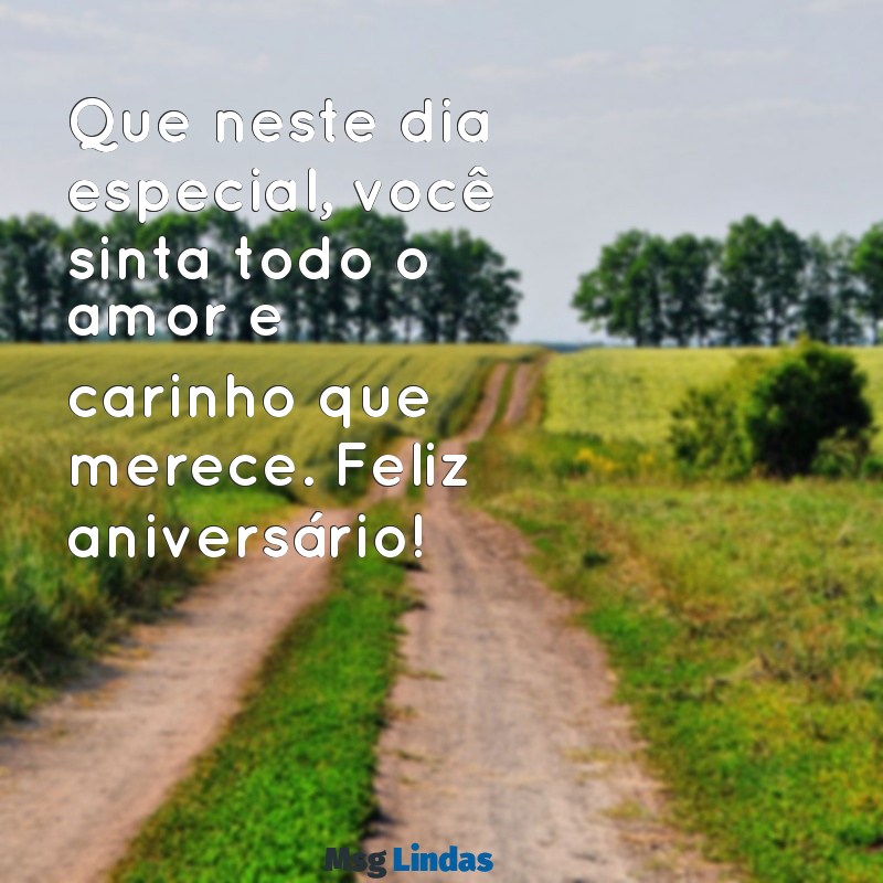 mensagens de feliz aniversário para uma pessoa muito especial Que neste dia especial, você sinta todo o amor e carinho que merece. Feliz aniversário!