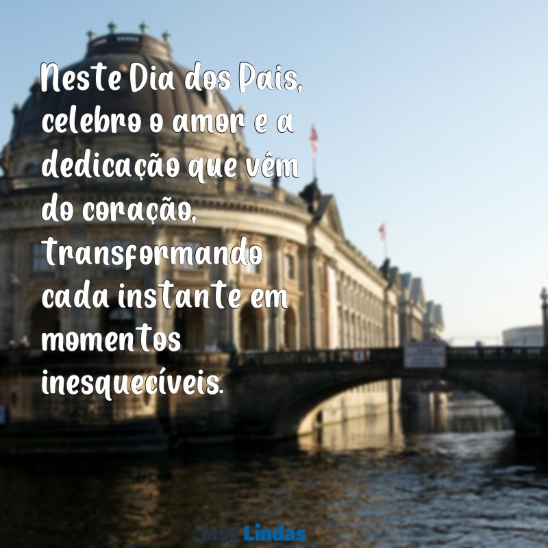 feliz dia dos pais de coração Neste Dia dos Pais, celebro o amor e a dedicação que vêm do coração, transformando cada instante em momentos inesquecíveis.