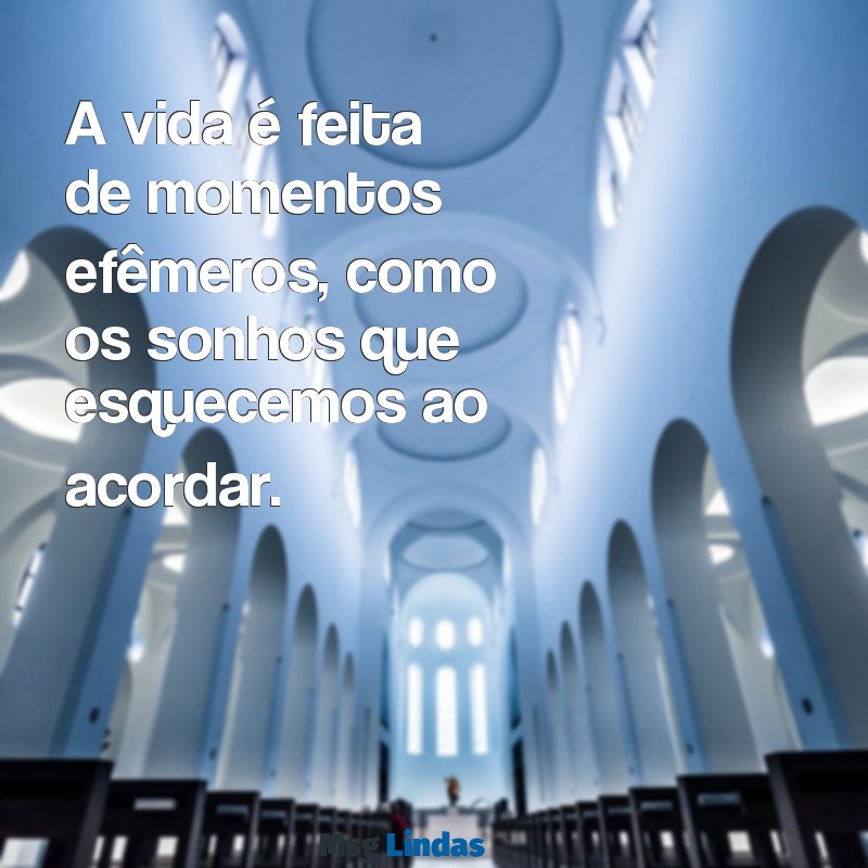 frases tumblr A vida é feita de momentos efêmeros, como os sonhos que esquecemos ao acordar.