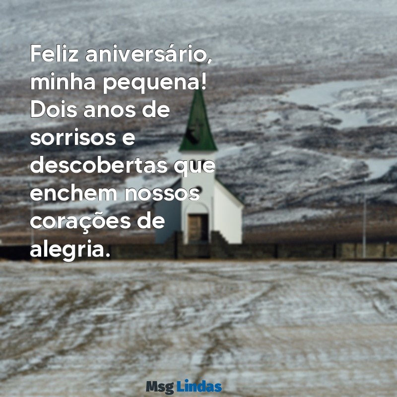 mensagens de aniversário 2 anos filha Feliz aniversário, minha pequena! Dois anos de sorrisos e descobertas que enchem nossos corações de alegria.