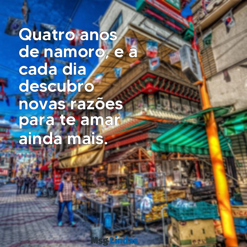 4 anos de namoro Quatro anos de namoro, e a cada dia descubro novas razões para te amar ainda mais.