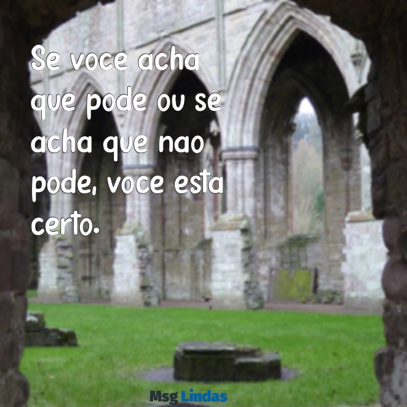 frases henry ford Se você acha que pode ou se acha que não pode, você está certo.