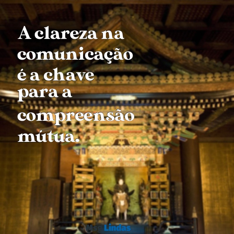 mensagens objetiva A clareza na comunicação é a chave para a compreensão mútua.