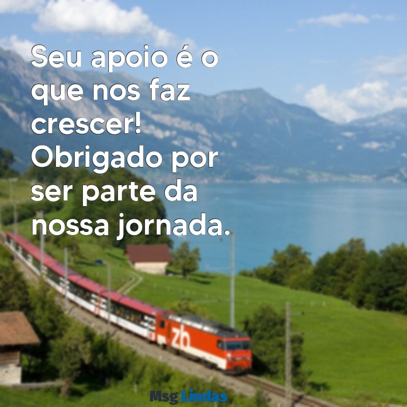 mensagens para colocar na sacola do cliente Seu apoio é o que nos faz crescer! Obrigado por ser parte da nossa jornada.