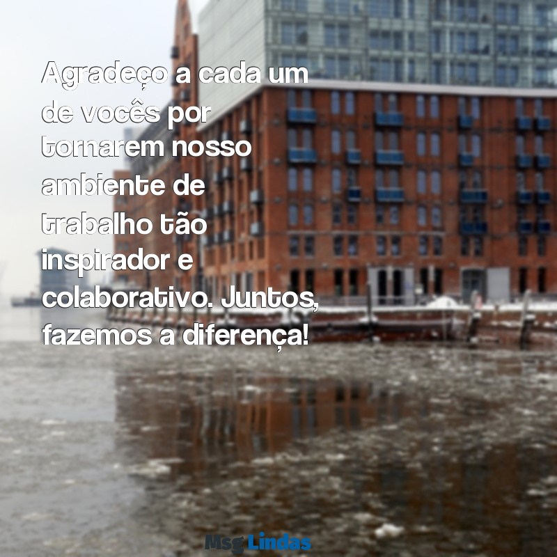 mensagens de agradecimentos aos colegas de trabalho Agradeço a cada um de vocês por tornarem nosso ambiente de trabalho tão inspirador e colaborativo. Juntos, fazemos a diferença!