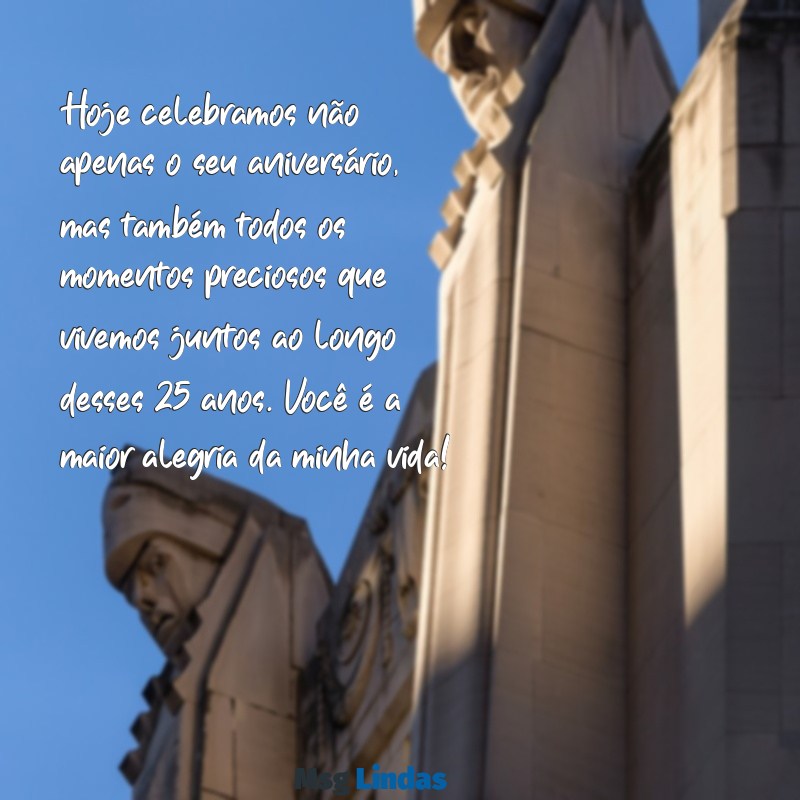 mensagens de aniversário de mãe para filho de 25 anos Hoje celebramos não apenas o seu aniversário, mas também todos os momentos preciosos que vivemos juntos ao longo desses 25 anos. Você é a maior alegria da minha vida!