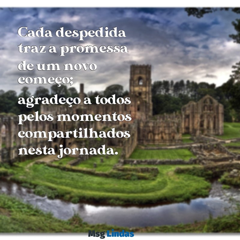 frases de despedida da empresa Cada despedida traz a promessa de um novo começo; agradeço a todos pelos momentos compartilhados nesta jornada.