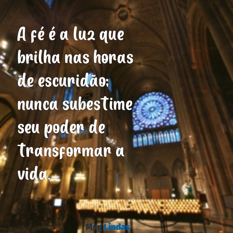 palavra de motivação e fé A fé é a luz que brilha nas horas de escuridão; nunca subestime seu poder de transformar a vida.