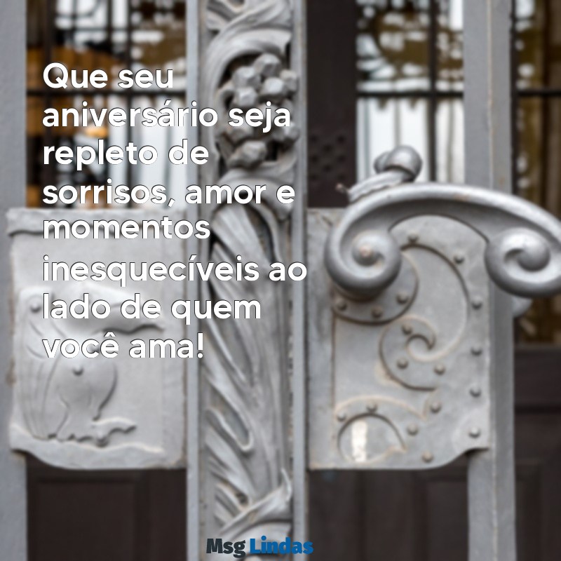 mensagens de aniversa Que seu aniversário seja repleto de sorrisos, amor e momentos inesquecíveis ao lado de quem você ama!