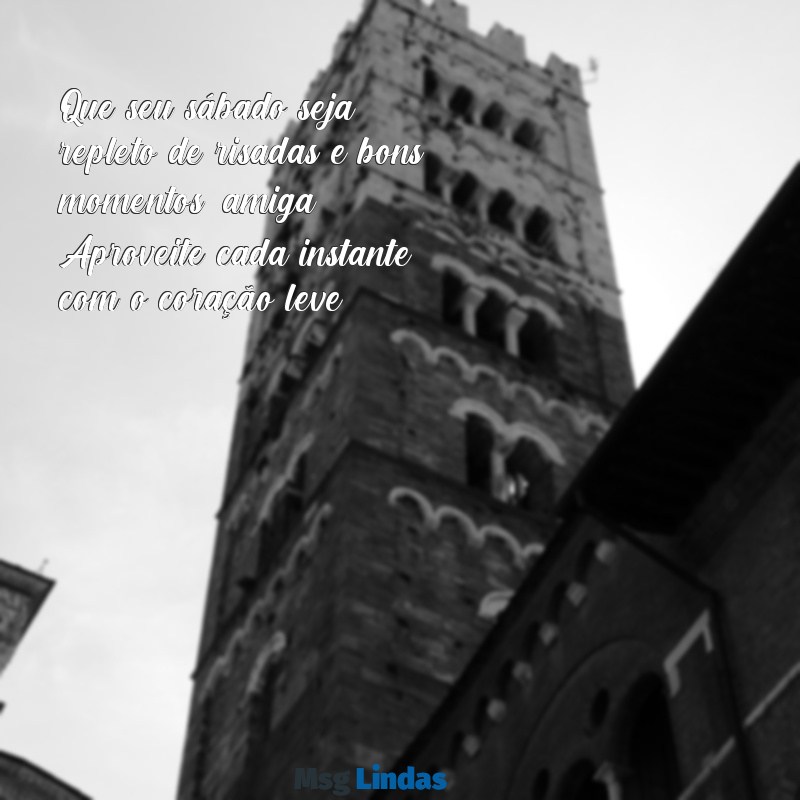 mensagens de bom sabado para amiga Que seu sábado seja repleto de risadas e bons momentos, amiga! Aproveite cada instante com o coração leve.