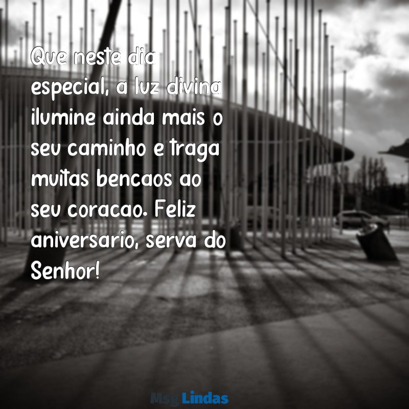 mensagens de aniversário para uma serva de deus Que neste dia especial, a luz divina ilumine ainda mais o seu caminho e traga muitas bênçãos ao seu coração. Feliz aniversário, serva do Senhor!