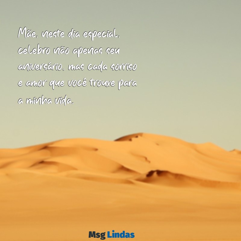 mãe feliz aniversário Mãe, neste dia especial, celebro não apenas seu aniversário, mas cada sorriso e amor que você trouxe para a minha vida.