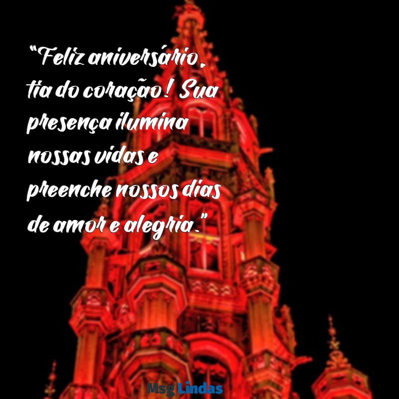 feliz aniversário tia do coração “Feliz aniversário, tia do coração! Sua presença ilumina nossas vidas e preenche nossos dias de amor e alegria.”