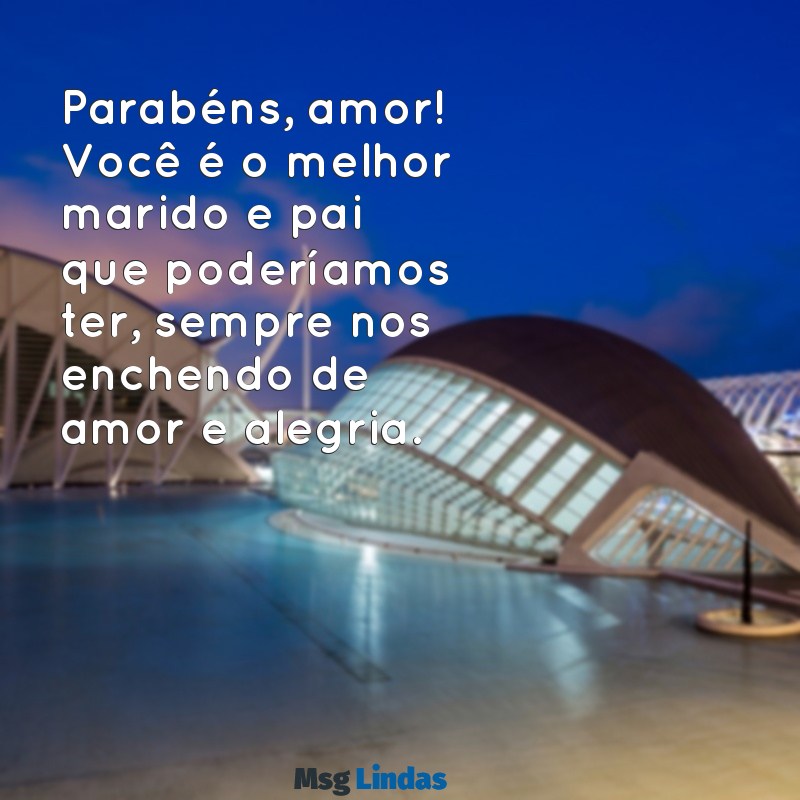 parabéns para o marido e pai Parabéns, amor! Você é o melhor marido e pai que poderíamos ter, sempre nos enchendo de amor e alegria.