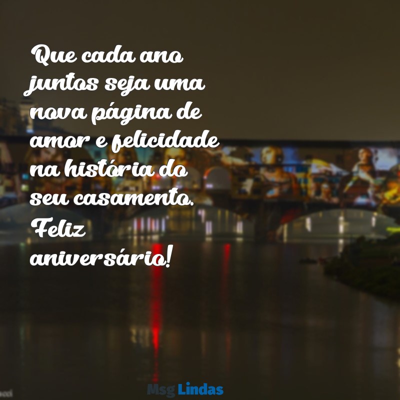 mensagens de aniversário para casamento Que cada ano juntos seja uma nova página de amor e felicidade na história do seu casamento. Feliz aniversário!