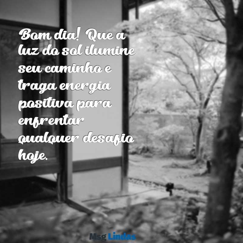 mensagens para hoje bom dia Bom dia! Que a luz do sol ilumine seu caminho e traga energia positiva para enfrentar qualquer desafio hoje.