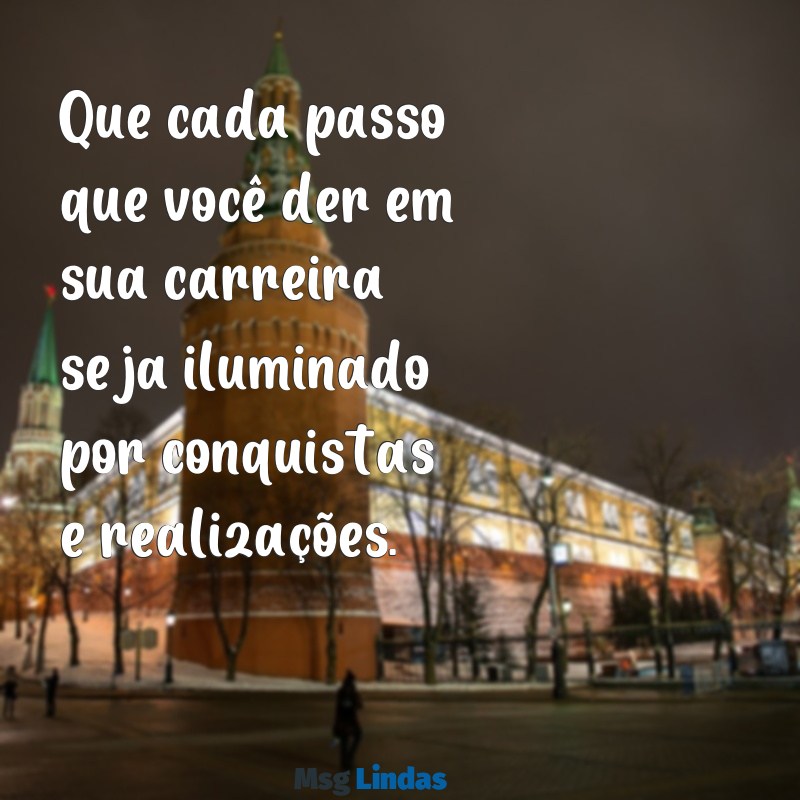 te desejo sucesso profissional Que cada passo que você der em sua carreira seja iluminado por conquistas e realizações.