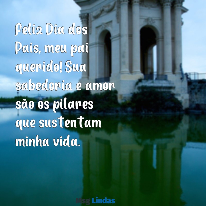 feliz dia dos pais meu pai querido Feliz Dia dos Pais, meu pai querido! Sua sabedoria e amor são os pilares que sustentam minha vida.