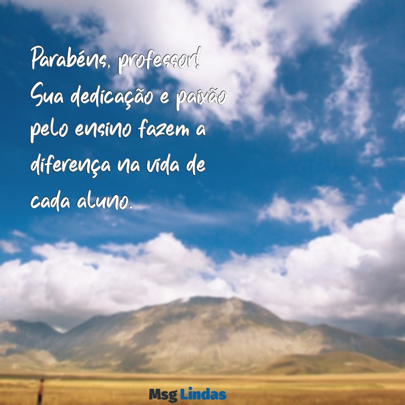 mensagens de parabéns aos professores Parabéns, professor! Sua dedicação e paixão pelo ensino fazem a diferença na vida de cada aluno.