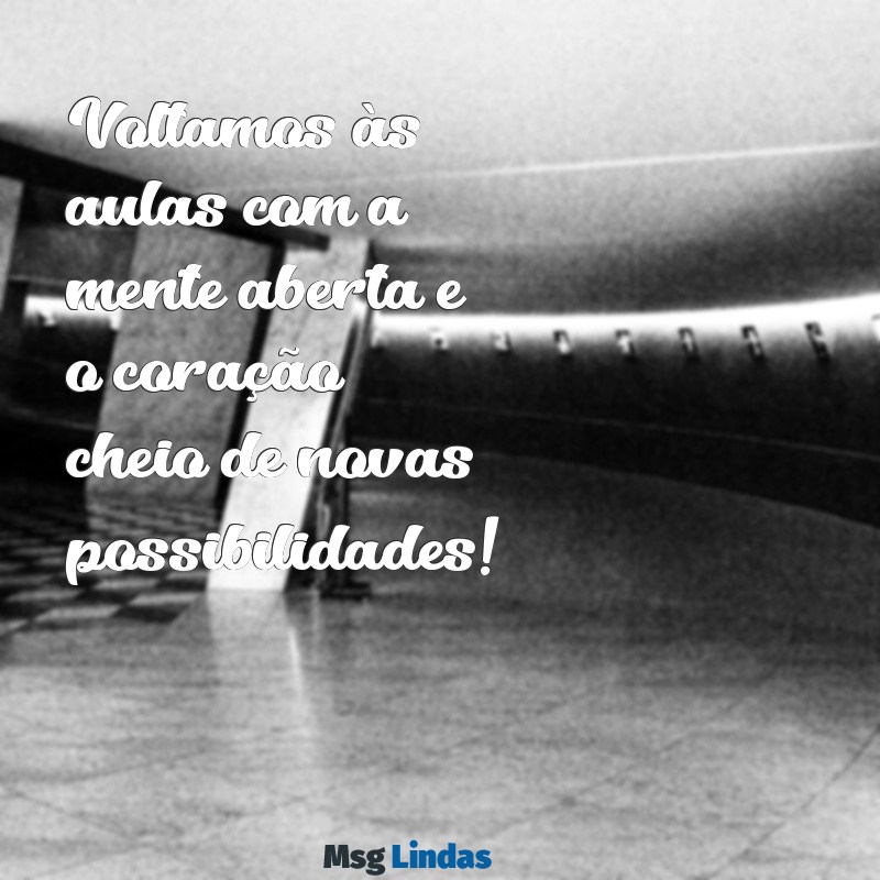 mensagens de voltas as aulas Voltamos às aulas com a mente aberta e o coração cheio de novas possibilidades!