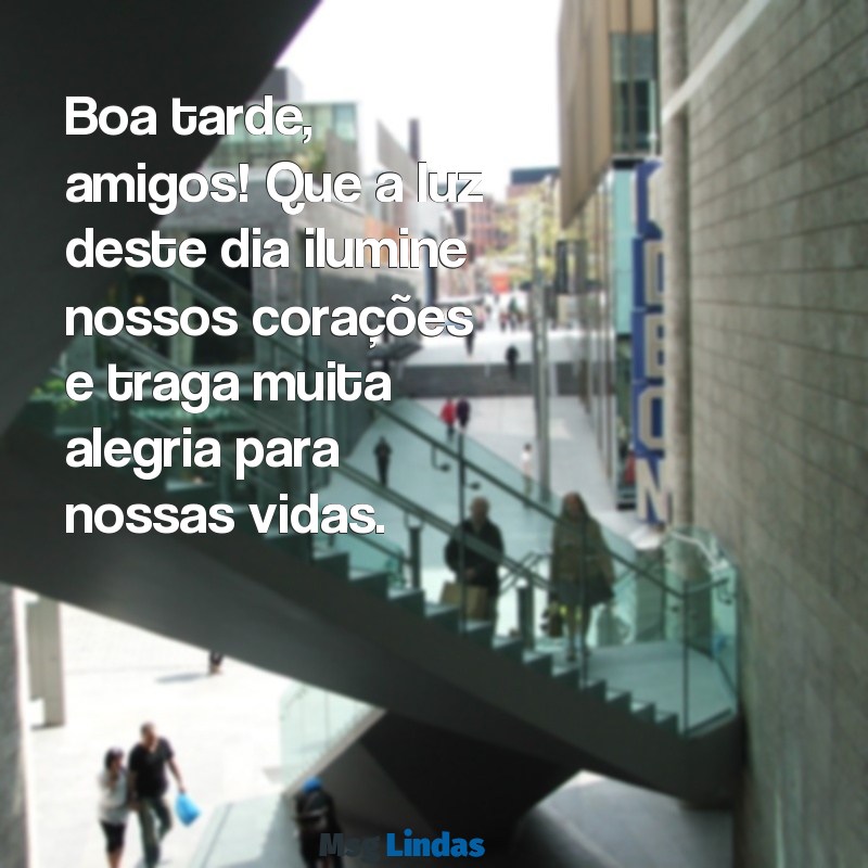 mensagens de boa tarde amigos Boa tarde, amigos! Que a luz deste dia ilumine nossos corações e traga muita alegria para nossas vidas.