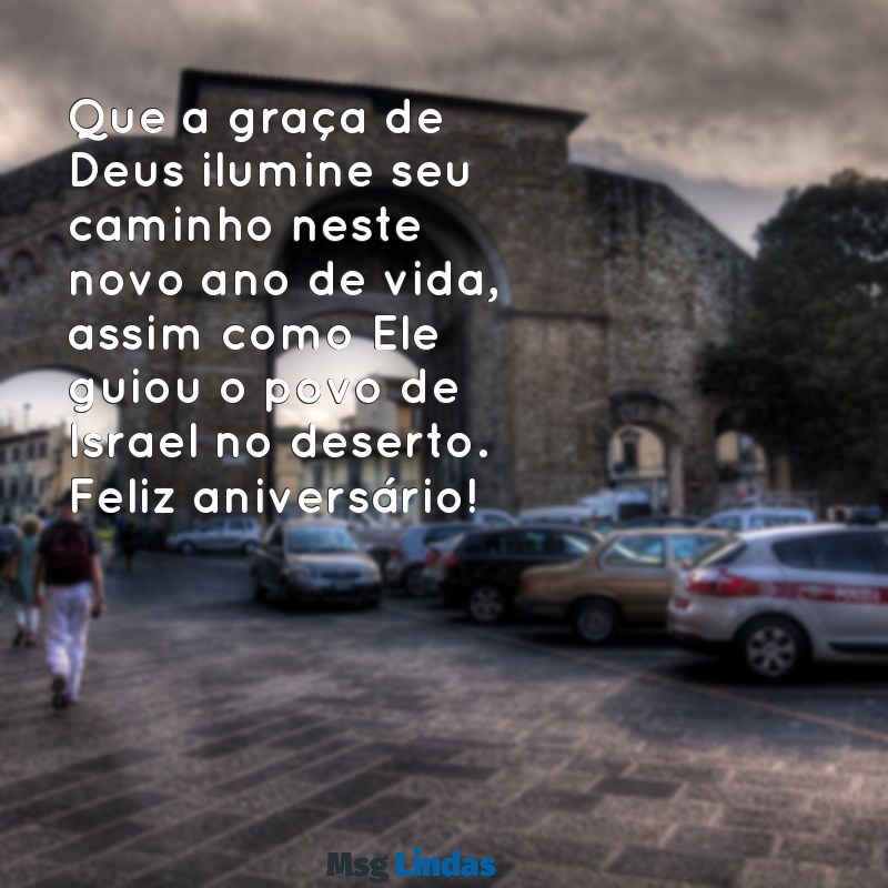 mensagens para aniversariante bíblico Que a graça de Deus ilumine seu caminho neste novo ano de vida, assim como Ele guiou o povo de Israel no deserto. Feliz aniversário!