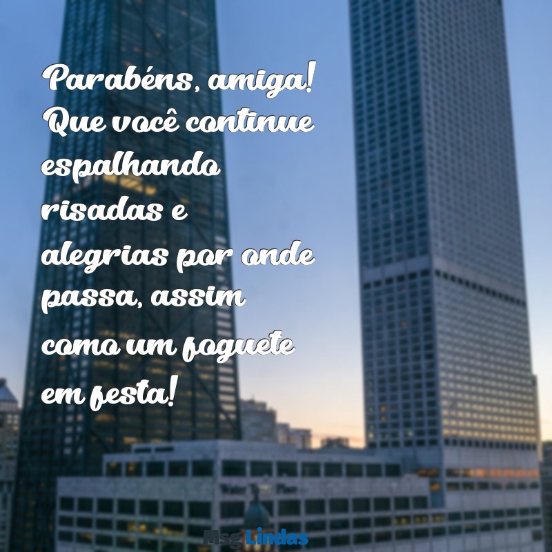 mensagens de aniversário amiga divertida Parabéns, amiga! Que você continue espalhando risadas e alegrias por onde passa, assim como um foguete em festa!