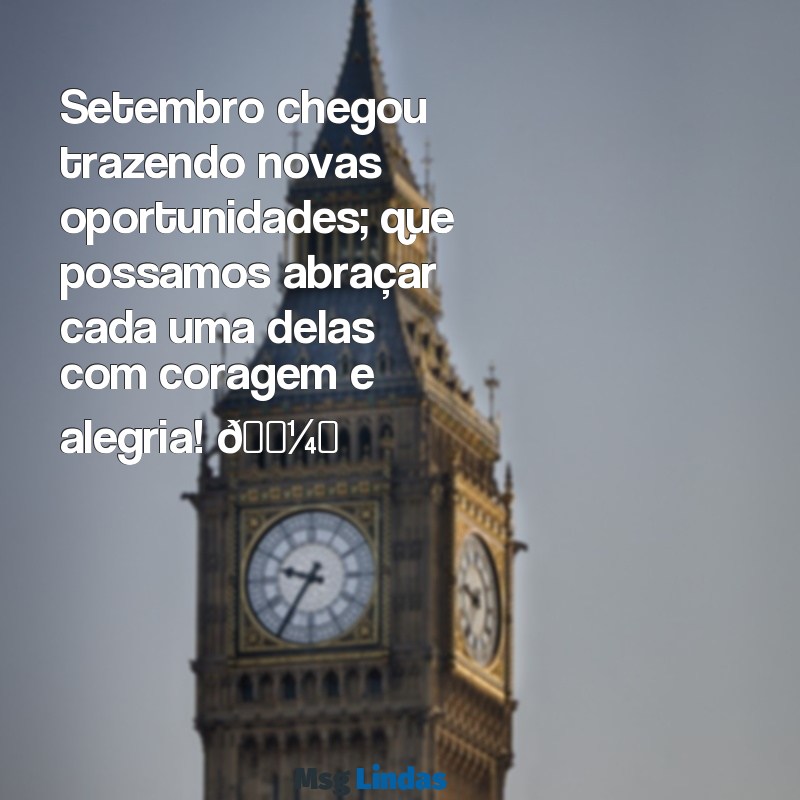 mensagens de setembro para whatsapp Setembro chegou trazendo novas oportunidades; que possamos abraçar cada uma delas com coragem e alegria! 🌼✨