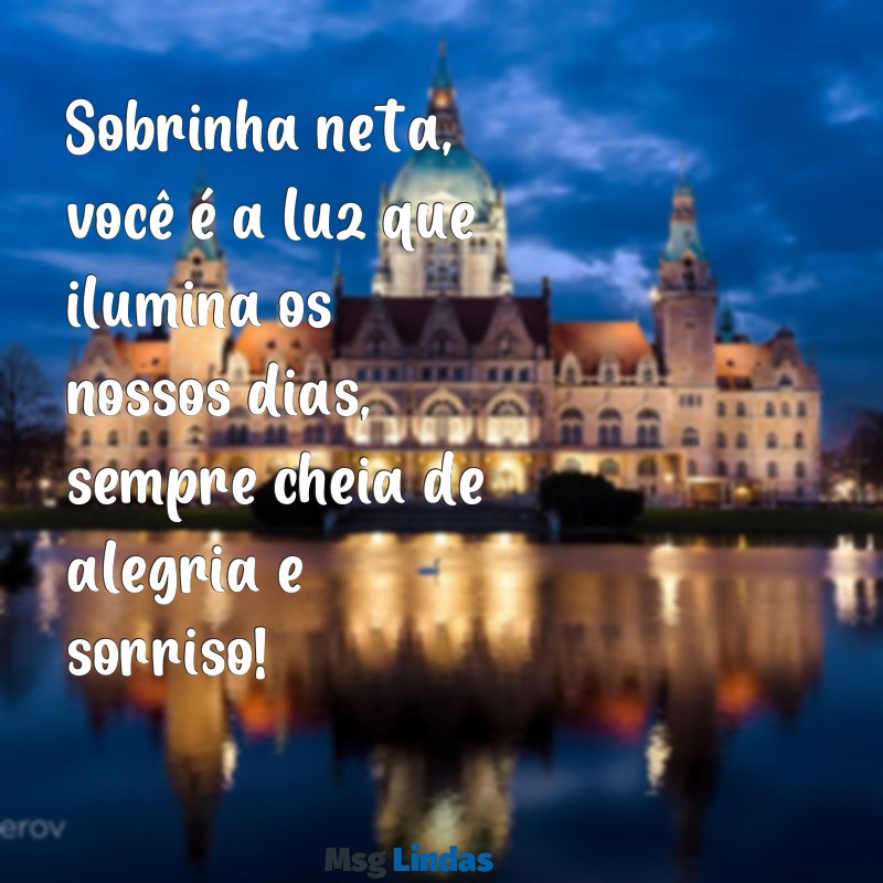 mensagens para sobrinha neta Sobrinha neta, você é a luz que ilumina os nossos dias, sempre cheia de alegria e sorriso!