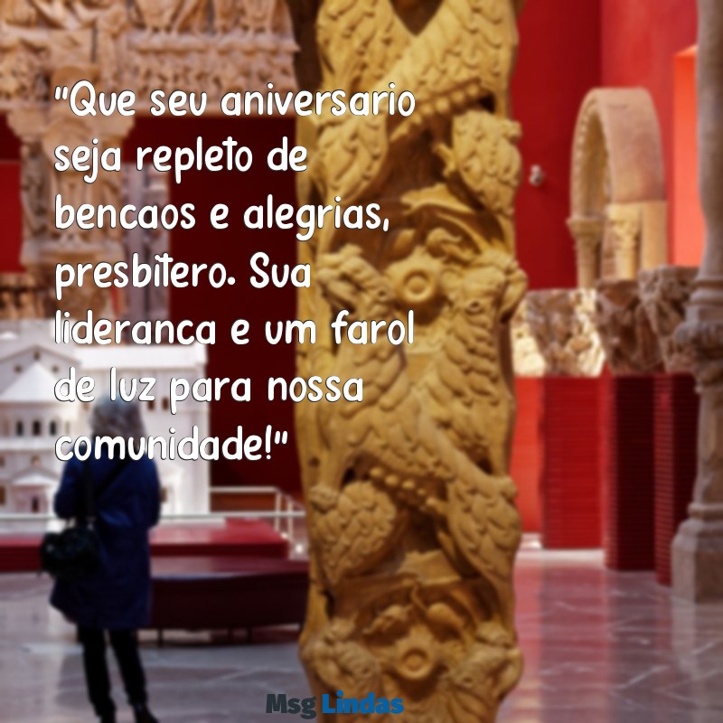 mensagens de aniversário para presbítero da igreja “Que seu aniversário seja repleto de bênçãos e alegrias, presbítero. Sua liderança é um farol de luz para nossa comunidade!”